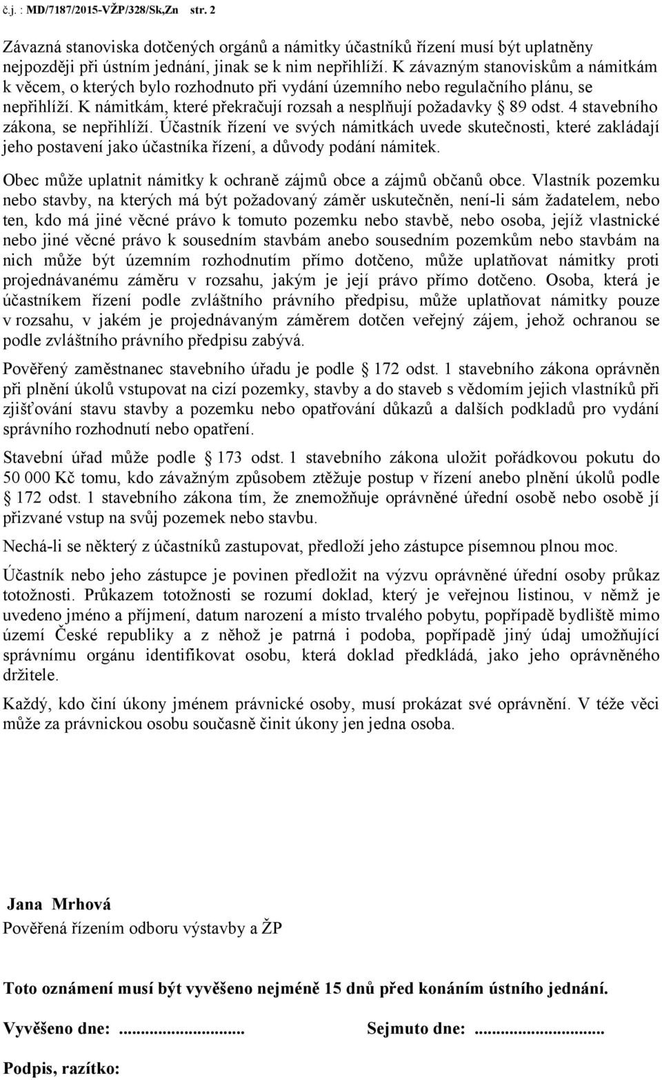 4 stavebního zákona, se nepřihlíží. Účastník řízení ve svých námitkách uvede skutečnosti, které zakládají jeho postavení jako účastníka řízení, a důvody podání námitek.