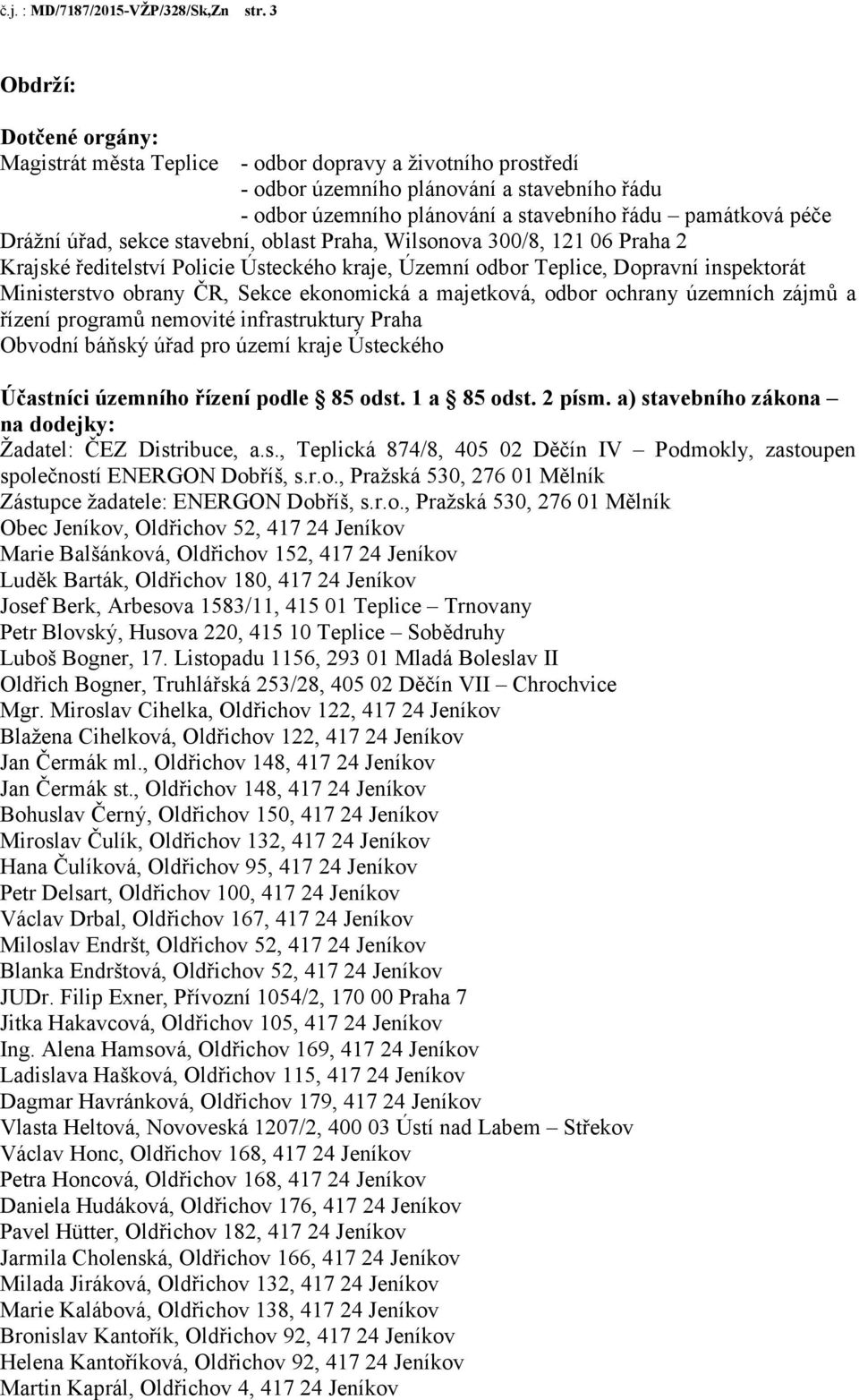 úřad, sekce stavební, oblast Praha, Wilsonova 300/8, 121 06 Praha 2 Krajské ředitelství Policie Ústeckého kraje, Územní odbor Teplice, Dopravní inspektorát Ministerstvo obrany ČR, Sekce ekonomická a