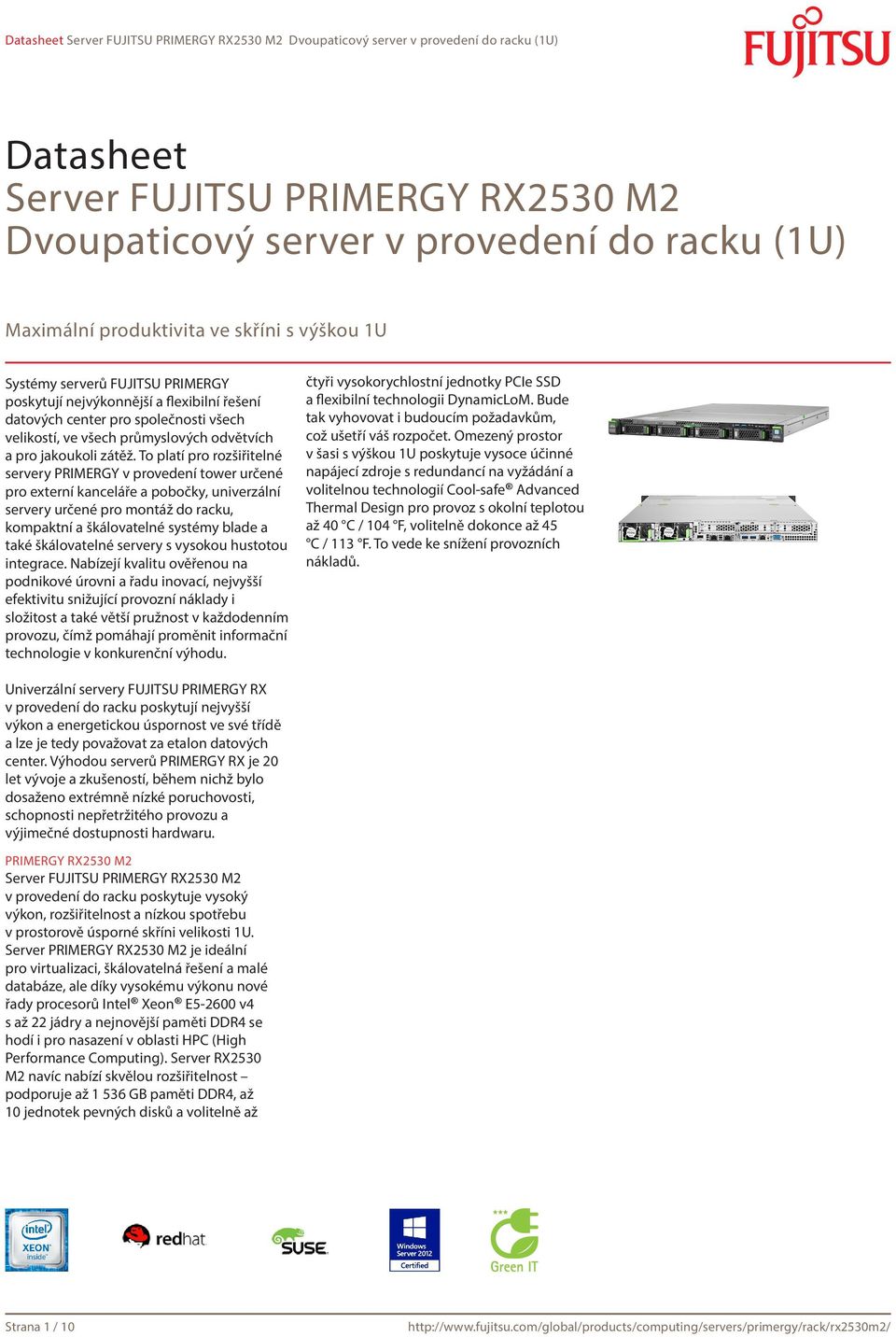 To platí pro rozšiřitelné servery PRIMERGY v provedení tower určené pro externí kanceláře a pobočky, univerzální servery určené pro montáž do racku, kompaktní a škálovatelné systémy blade a také