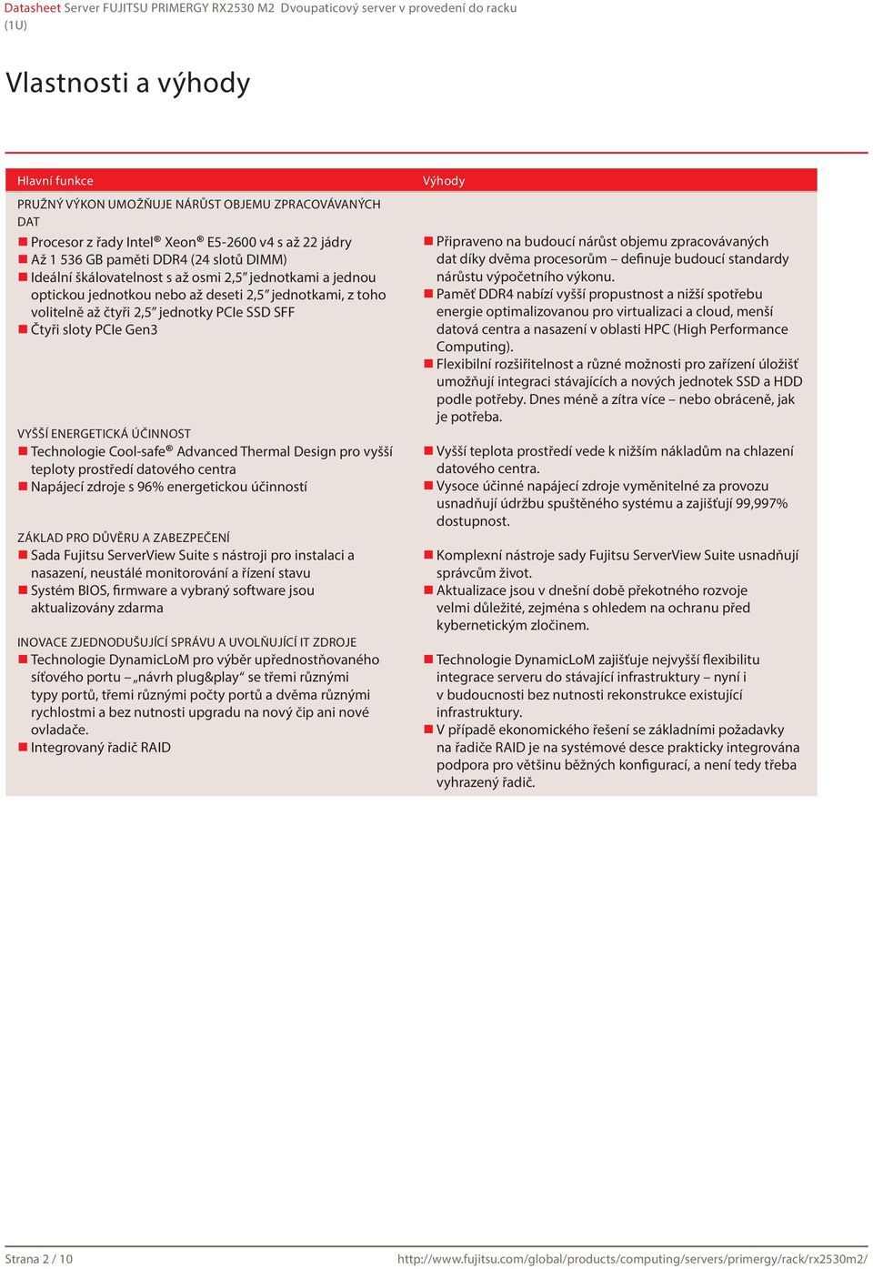 Technologie Cool-safe Advanced Thermal Design pro vyšší teploty prostředí datového centra Napájecí zdroje s 96% energetickou účinností ZÁKLAD PRO DŮVĚRU A ZABEZPEČENÍ Sada Fujitsu ServerView Suite s