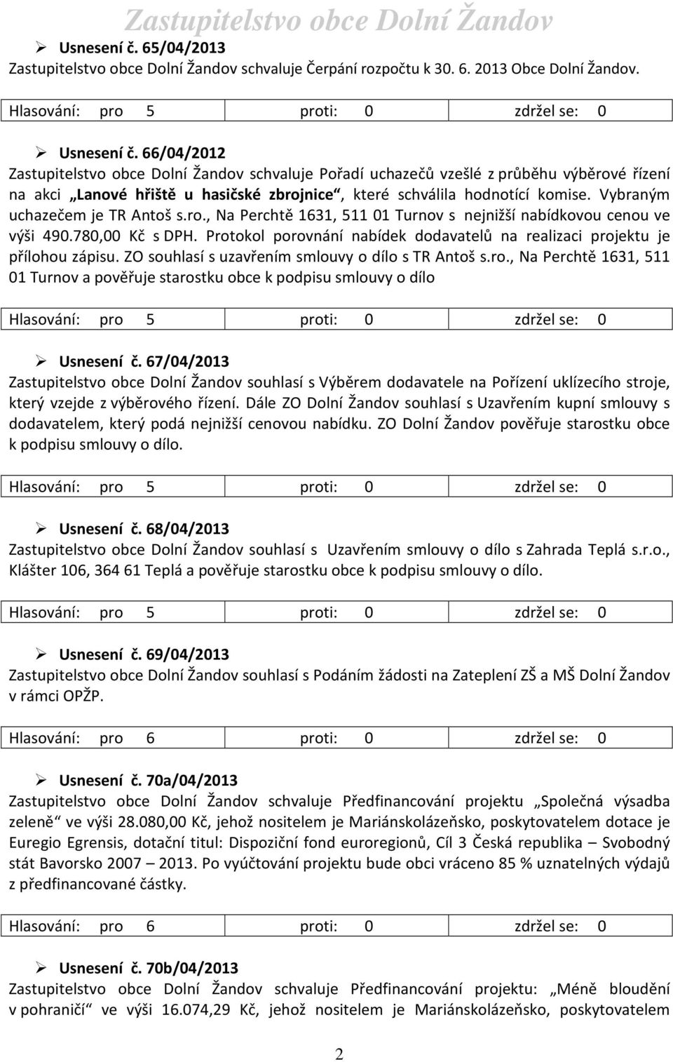 Vybraným uchazečem je TR Antoš s.ro., Na Perchtě 1631, 511 01 Turnov s nejnižší nabídkovou cenou ve výši 490.780,00 Kč s DPH.