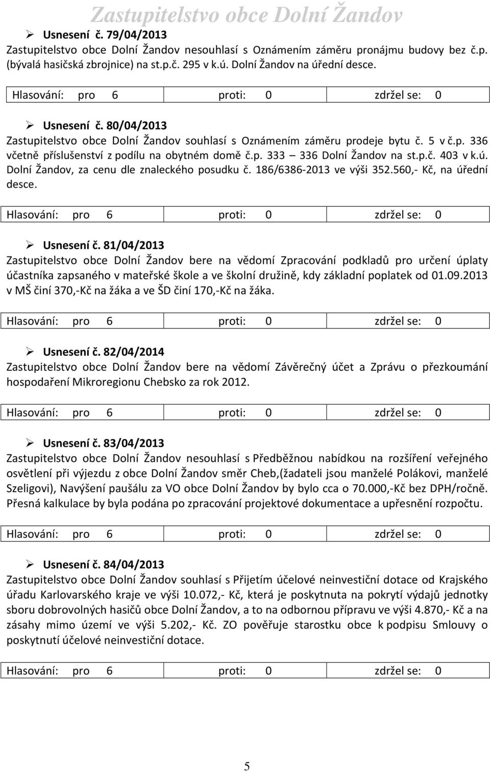 ú. Dolní Žandov, za cenu dle znaleckého posudku č. 186/6386-2013 ve výši 352.560,- Kč, na úřední desce. Usnesení č.