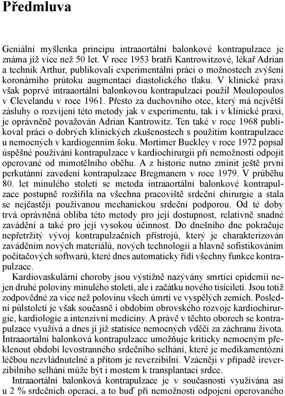 V klinické praxi však poprvé intraaortální balonkovou kontrapulzaci použil Moulopoulos v Clevelandu v roce 1961.