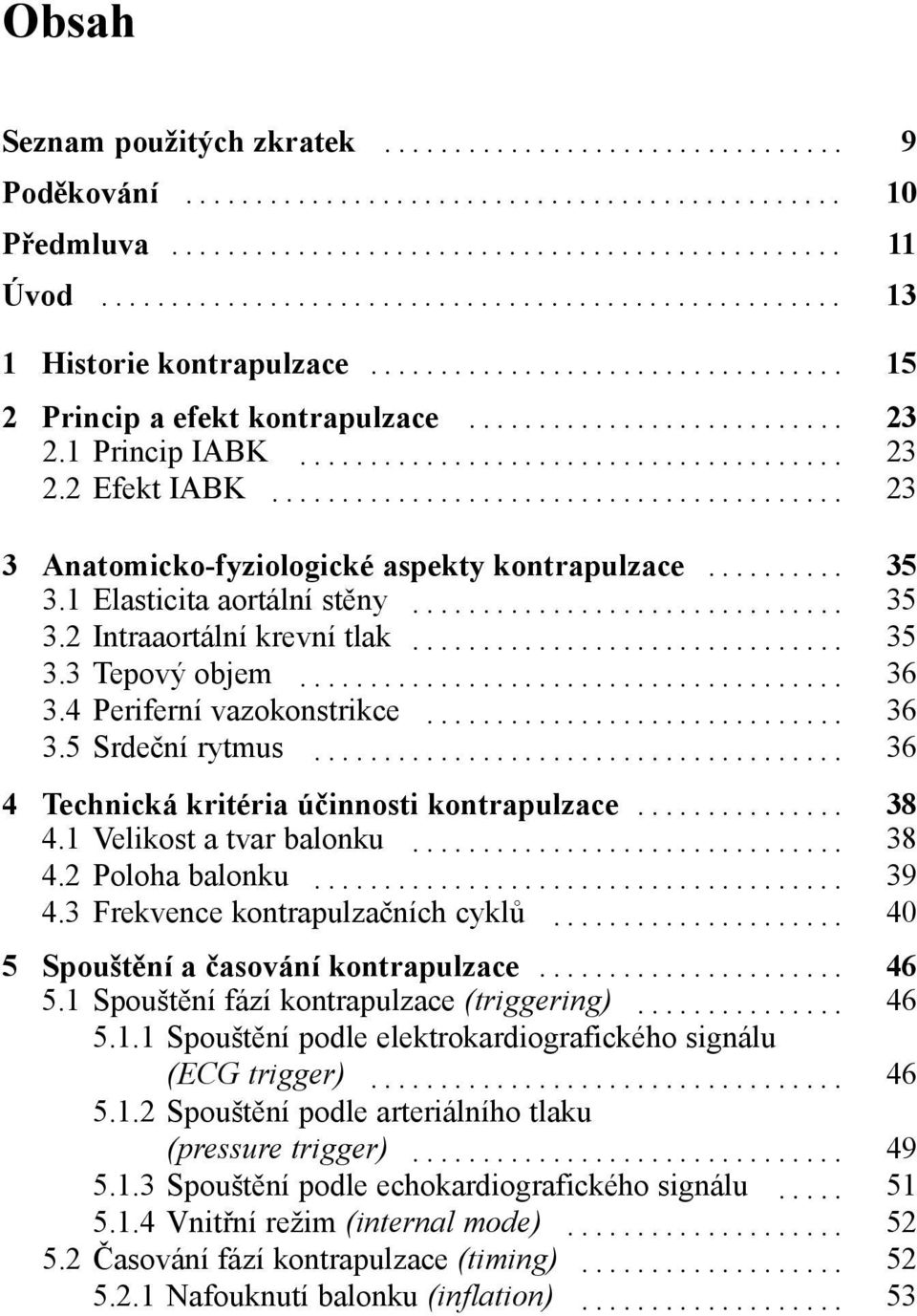 .. 36 4 Technická kritéria účinnosti kontrapulzace... 38 4.1 Velikost a tvar balonku... 38 4.2 Poloha balonku... 39 4.3 Frekvence kontrapulzačních cyklů... 40 5 Spouštění a časování kontrapulzace.