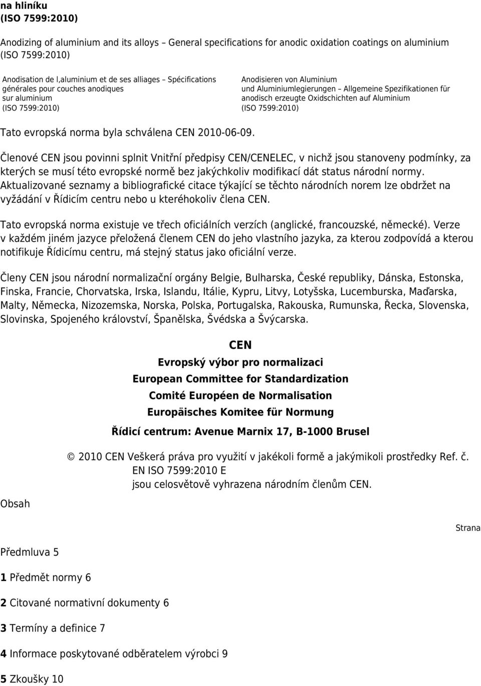 2010-06-09. Členové CEN jsou povinni splnit Vnitřní předpisy CEN/CENELEC, v nichž jsou stanoveny podmínky, za kterých se musí této evropské normě bez jakýchkoliv modifikací dát status národní normy.