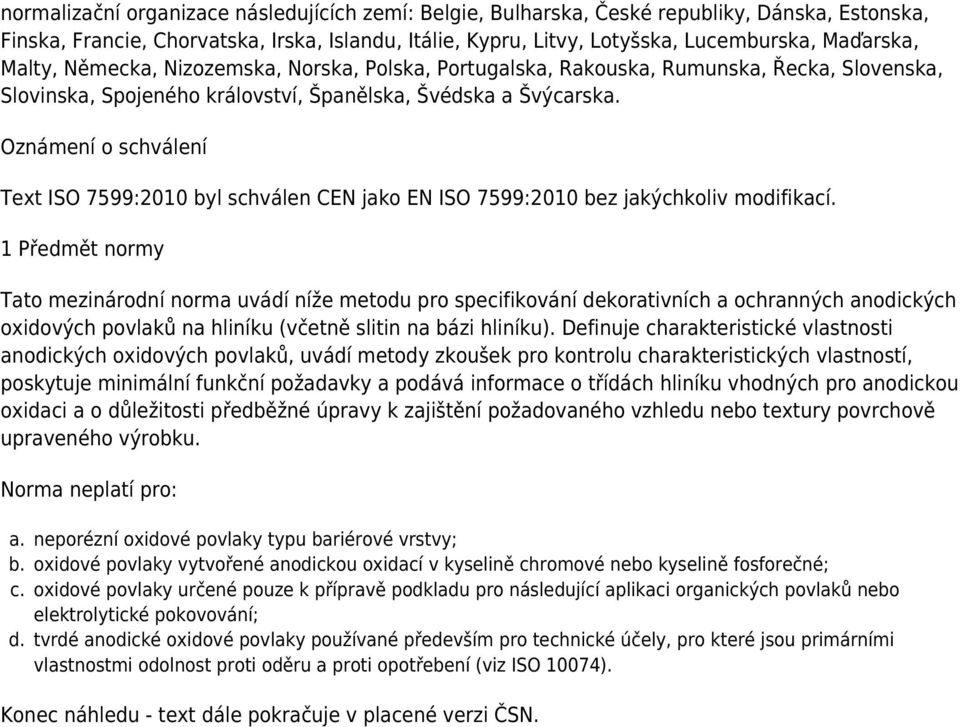 Oznámení o schválení Text ISO 7599:2010 byl schválen CEN jako EN ISO 7599:2010 bez jakýchkoliv modifikací.