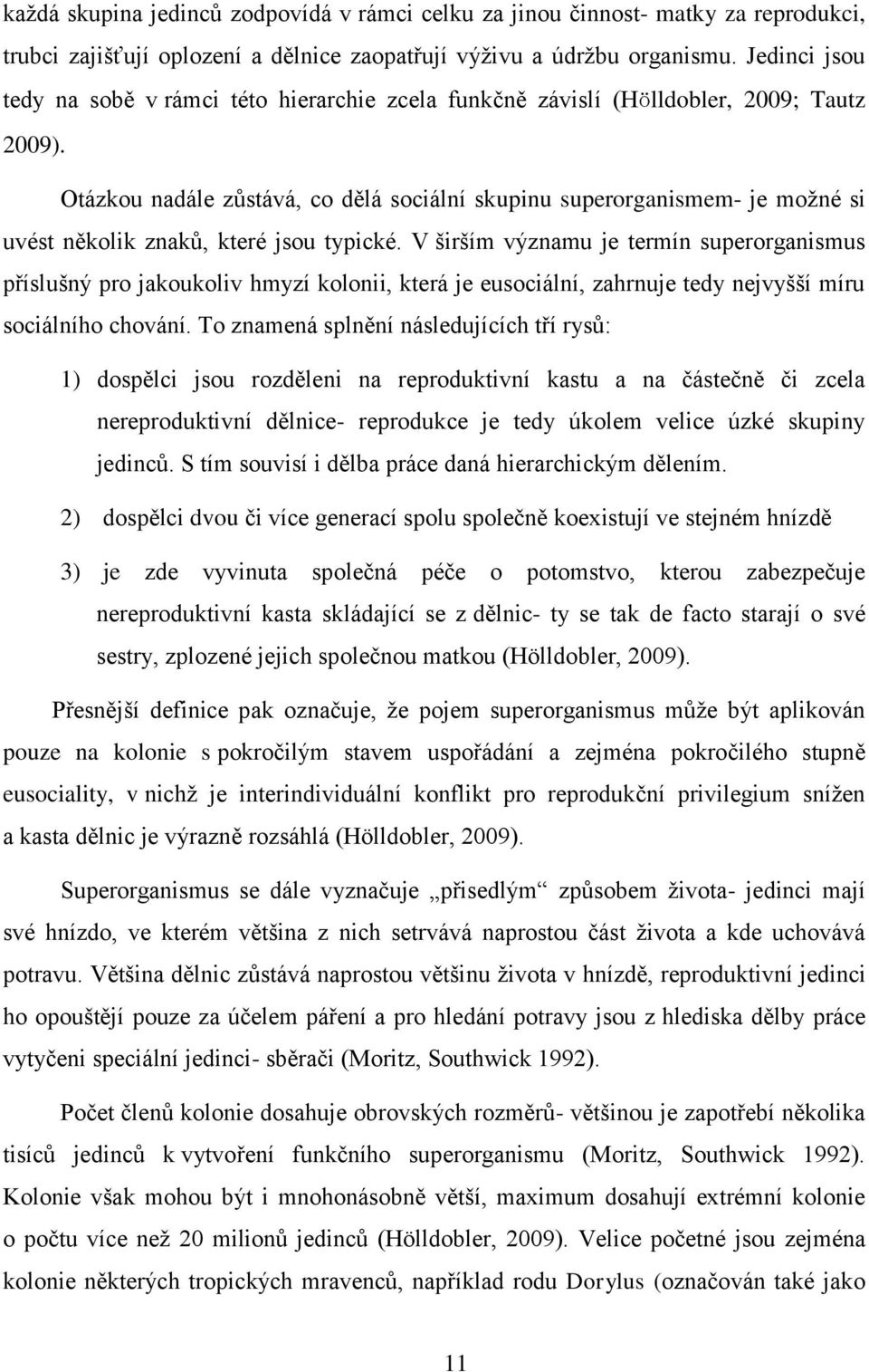 Otázkou nadále zůstává, co dělá sociální skupinu superorganismem- je možné si uvést několik znaků, které jsou typické.