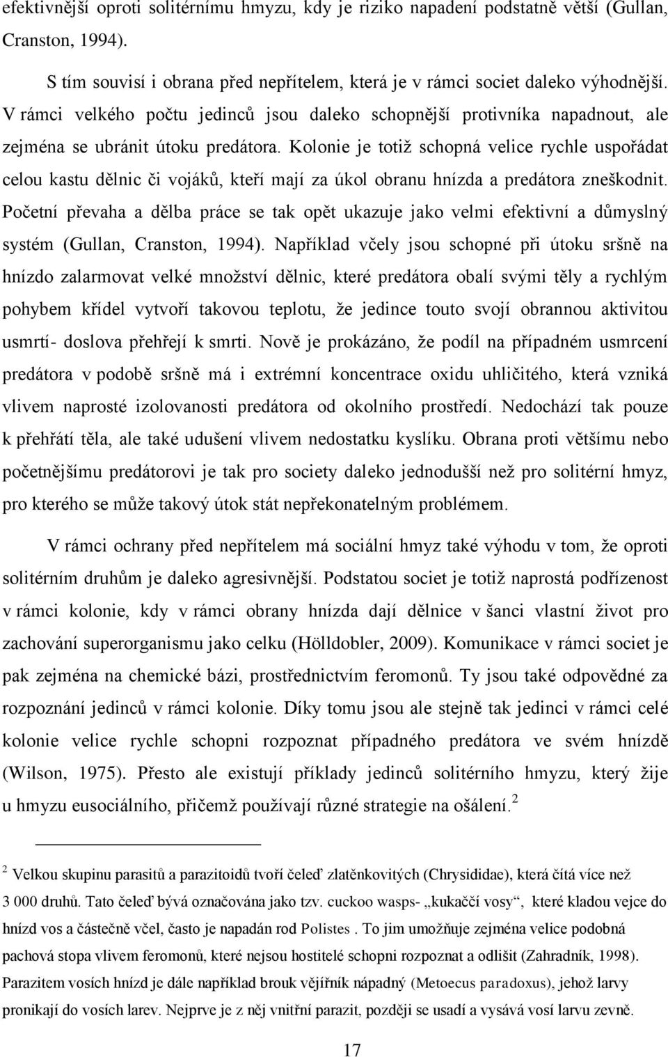 Kolonie je totiž schopná velice rychle uspořádat celou kastu dělnic či vojáků, kteří mají za úkol obranu hnízda a predátora zneškodnit.