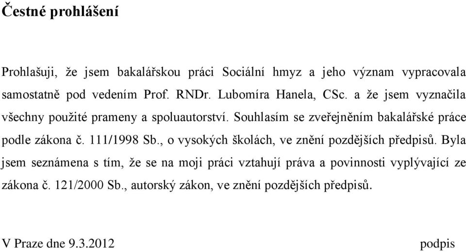 Souhlasím se zveřejněním bakalářské práce podle zákona č. 111/1998 Sb., o vysokých školách, ve znění pozdějších předpisů.