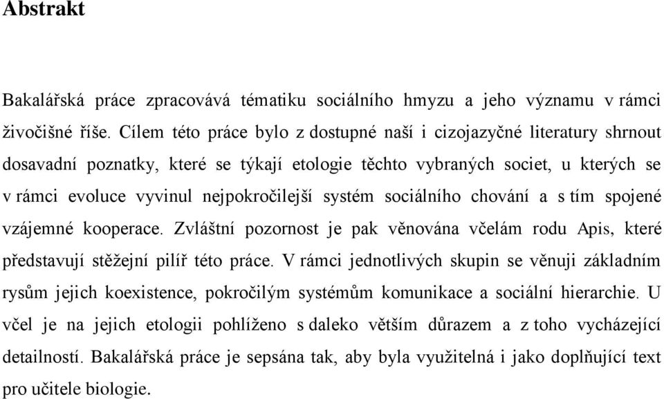 systém sociálního chování a s tím spojené vzájemné kooperace. Zvláštní pozornost je pak věnována včelám rodu Apis, které představují stěžejní pilíř této práce.