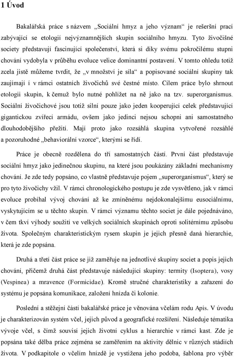 V tomto ohledu totiž zcela jistě můžeme tvrdit, že v množství je síla a popisované sociální skupiny tak zaujímají í v rámci ostatních živočichů své čestné místo.