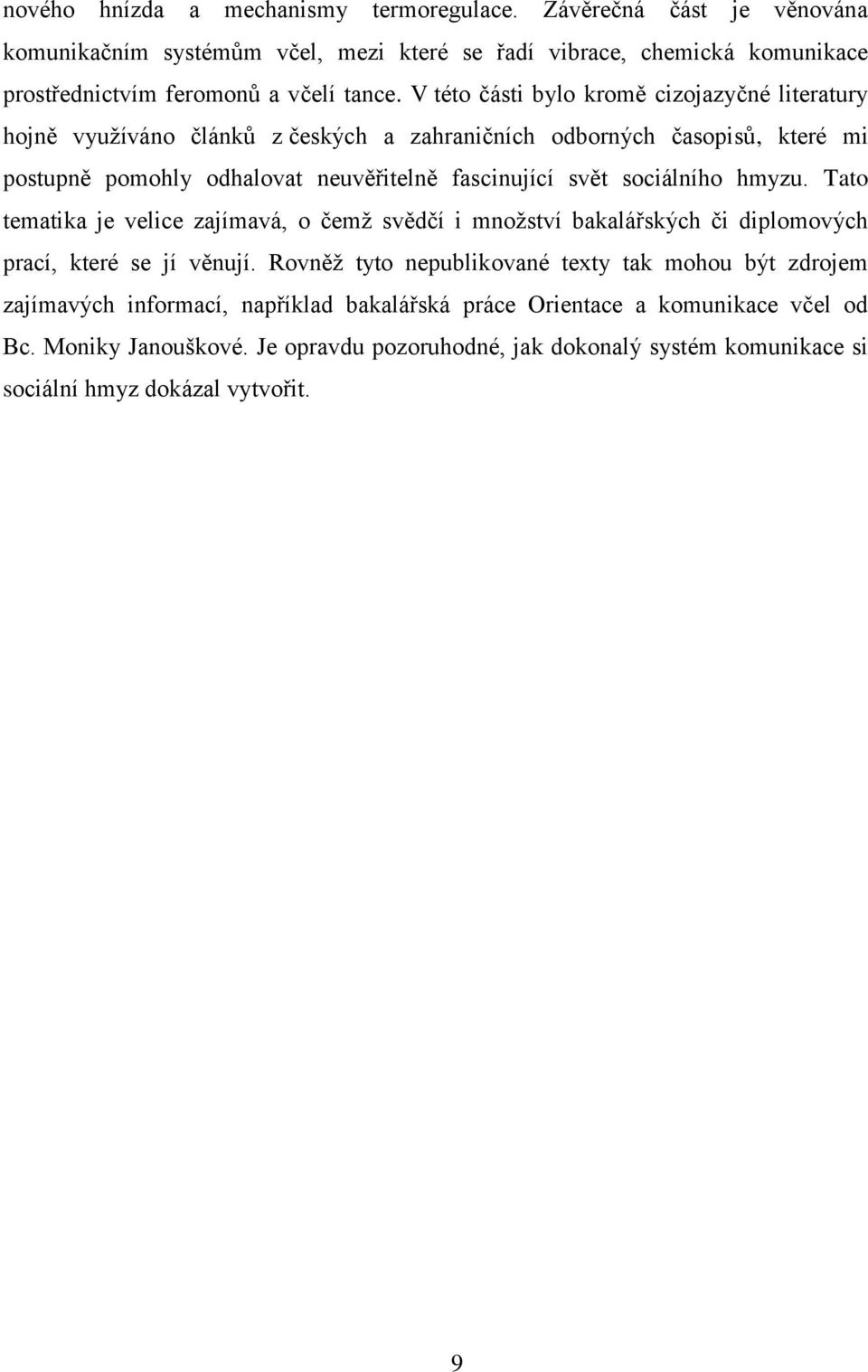 sociálního hmyzu. Tato tematika je velice zajímavá, o čemž svědčí i množství bakalářských či diplomových prací, které se jí věnují.