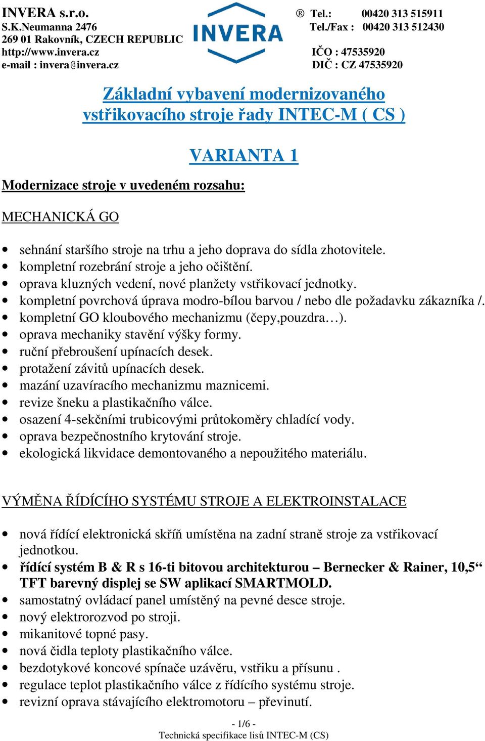 kompletní GO kloubového mechanizmu (čepy,pouzdra ). oprava mechaniky stavění výšky formy. ruční přebroušení upínacích desek. protažení závitů upínacích desek. mazání uzavíracího mechanizmu maznicemi.