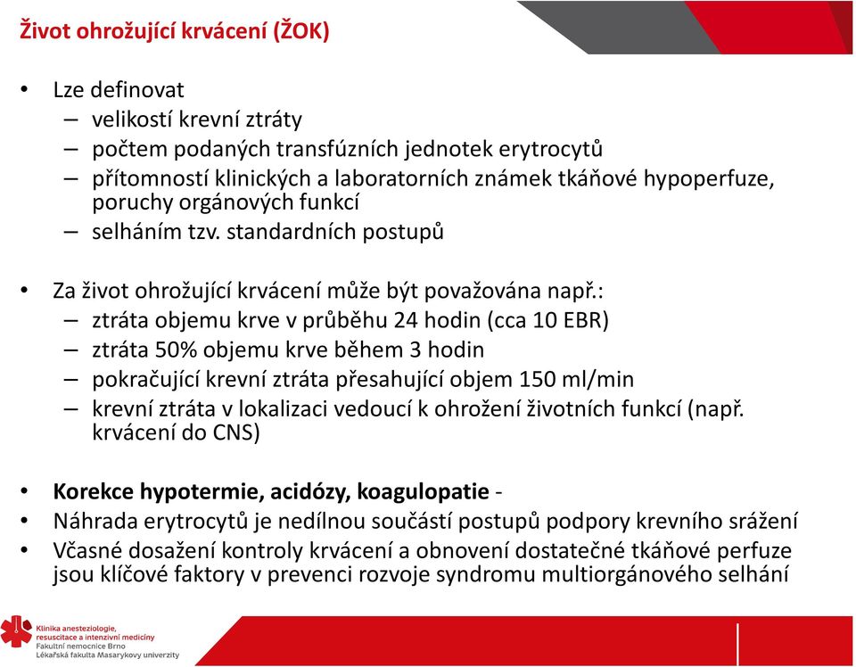 : ztráta objemu krve v průběhu 24 hodin (cca 10 EBR) ztráta 50% objemu krve během 3 hodin pokračující krevní ztráta přesahující objem 150 ml/min krevní ztráta v lokalizaci vedoucí k ohrožení