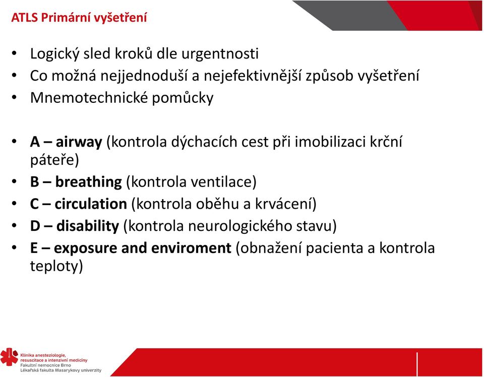 imobilizaci krční páteře) B breathing (kontrola ventilace) C circulation (kontrola oběhu a