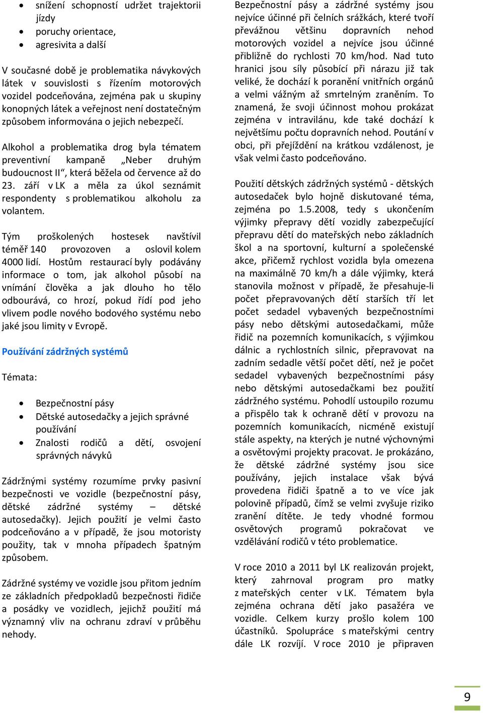 Alkohol a problematika drog byla tématem preventivní kampaně Neber druhým budoucnost II, která běžela od července až do 23.