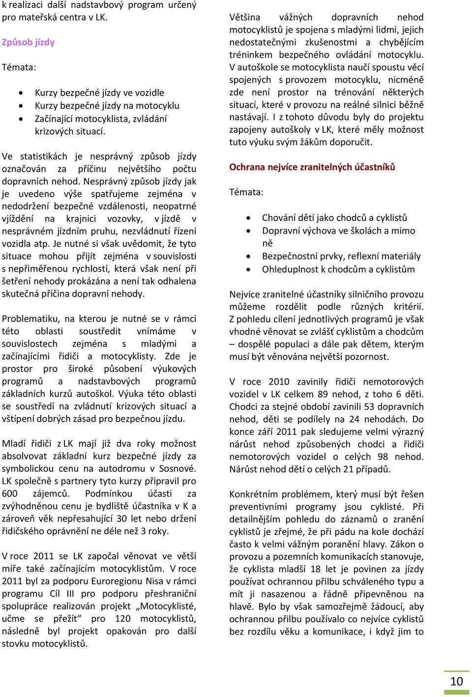 Ve statistikách je nesprávný způsob jízdy označován za příčinu největšího počtu dopravních nehod.