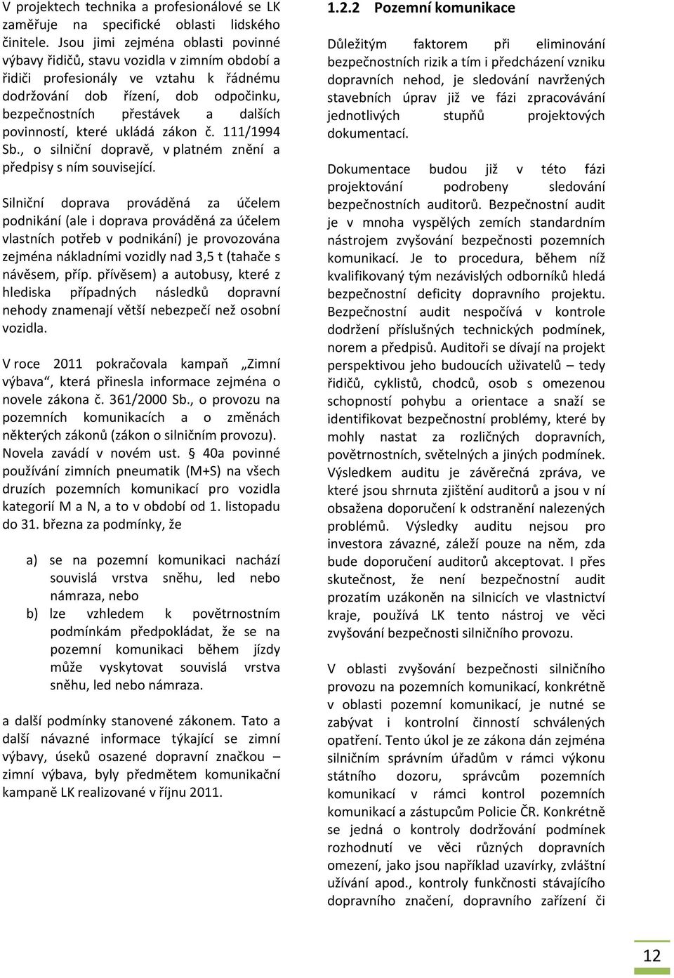 povinností, které ukládá zákon č. 111/1994 Sb., o silniční dopravě, v platném znění a předpisy s ním související.