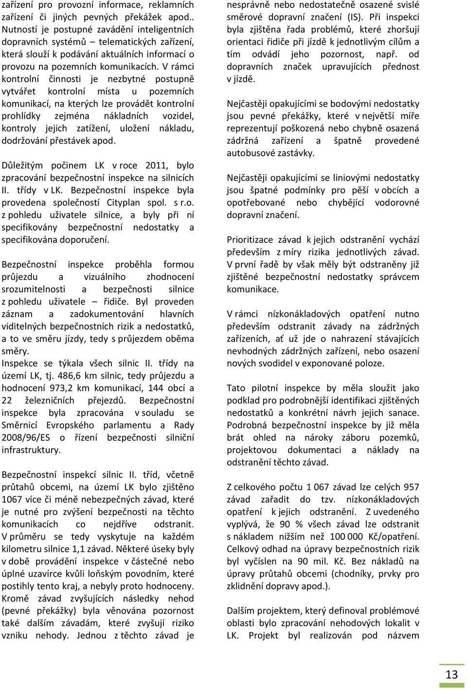 V rámci kontrolní činnosti je nezbytné postupně vytvářet kontrolní místa u pozemních komunikací, na kterých lze provádět kontrolní prohlídky zejména nákladních vozidel, kontroly jejich zatížení,