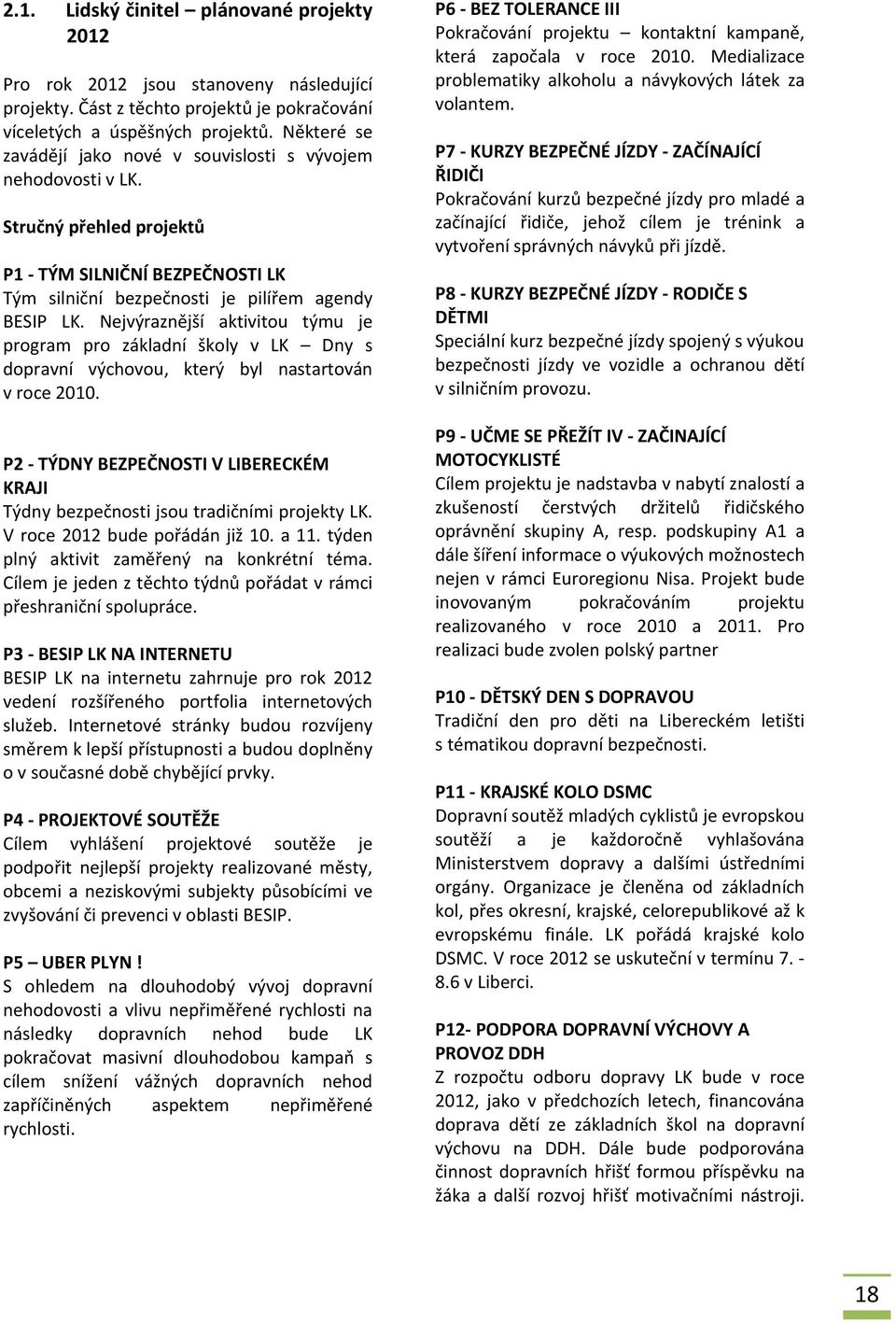 Nejvýraznější aktivitou týmu je program pro základní školy v LK Dny s dopravní výchovou, který byl nastartován v roce 2010.