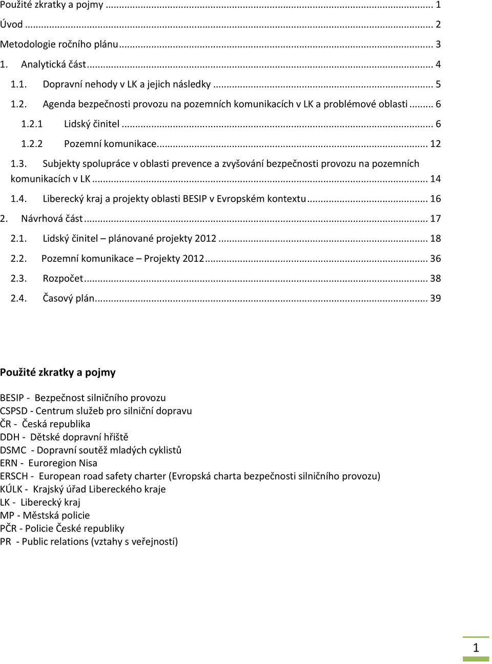 1.4. Liberecký kraj a projekty oblasti BESIP v Evropském kontextu... 16 2. Návrhová část... 17 2.1. Lidský činitel plánované projekty 2012... 18 2.2. Pozemní komunikace Projekty 2012... 36 2.3. Rozpočet.