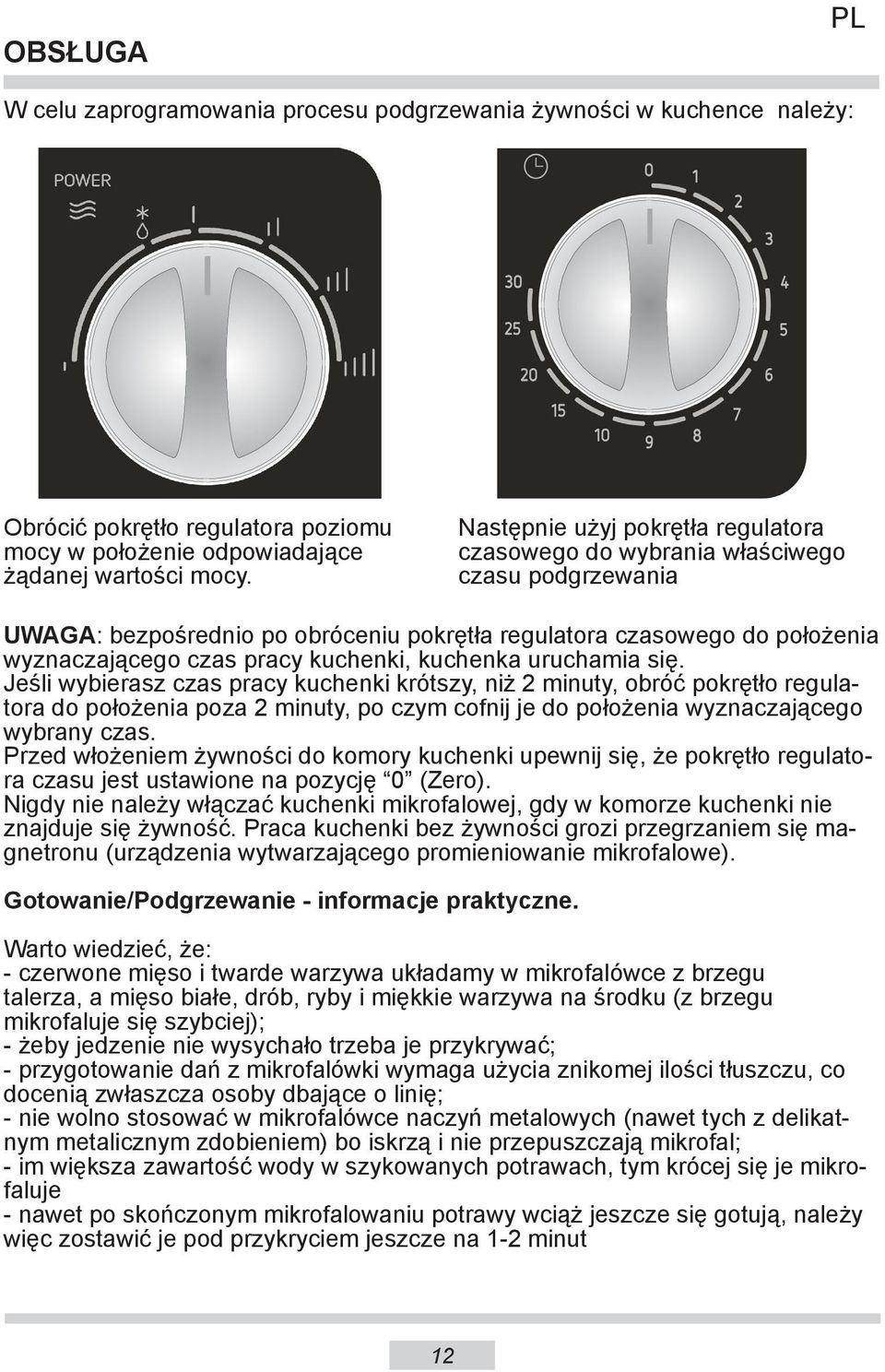 kuchenka uruchamia się. Jeśli wybierasz czas pracy kuchenki krótszy, niż 2 minuty, obróć pokrętło regulatora do położenia poza 2 minuty, po czym cofnij je do położenia wyznaczającego wybrany czas.