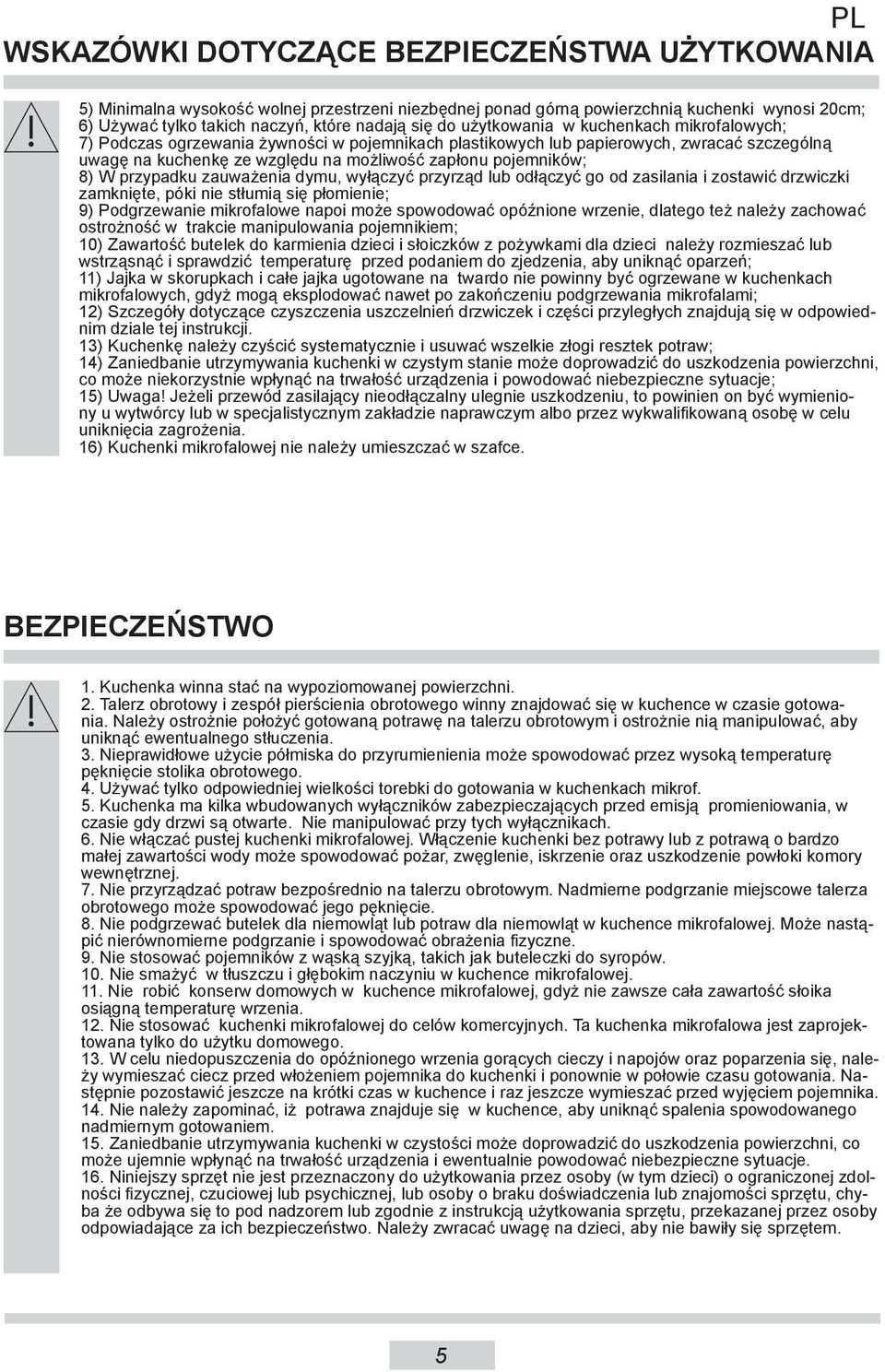 W przypadku zauważenia dymu, wyłączyć przyrząd lub odłączyć go od zasilania i zostawić drzwiczki zamknięte, póki nie stłumią się płomienie; 9) Podgrzewanie mikrofalowe napoi może spowodować opóźnione