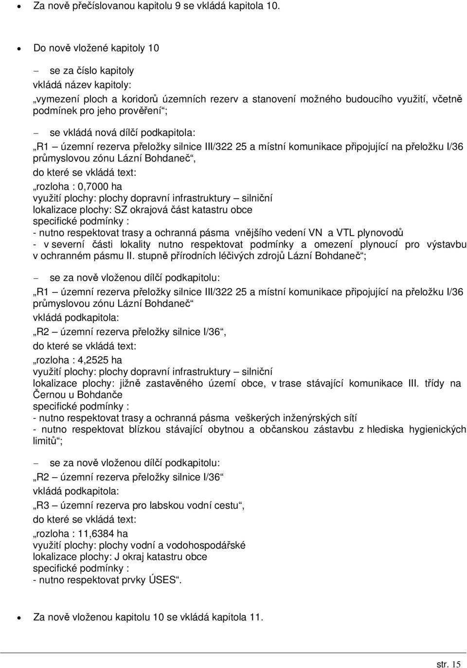 vkládá nová dílčí podkapitola: R1 územní rezerva přeložky silnice III/322 25 a místní komunikace připojující na přeložku I/36 průmyslovou zónu Lázní Bohdaneč, do které se rozloha : 0,7000 ha využití