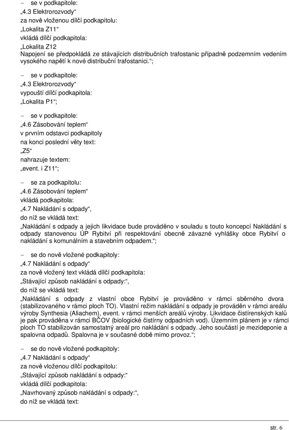 6 Zásobování teplem v prvním odstavci podkapitoly na konci poslední věty text: Z5 nahrazuje textem: event. i Z11 ; - se za podkapitolu: 4.6 Zásobování teplem vkládá podkapitola: 4.