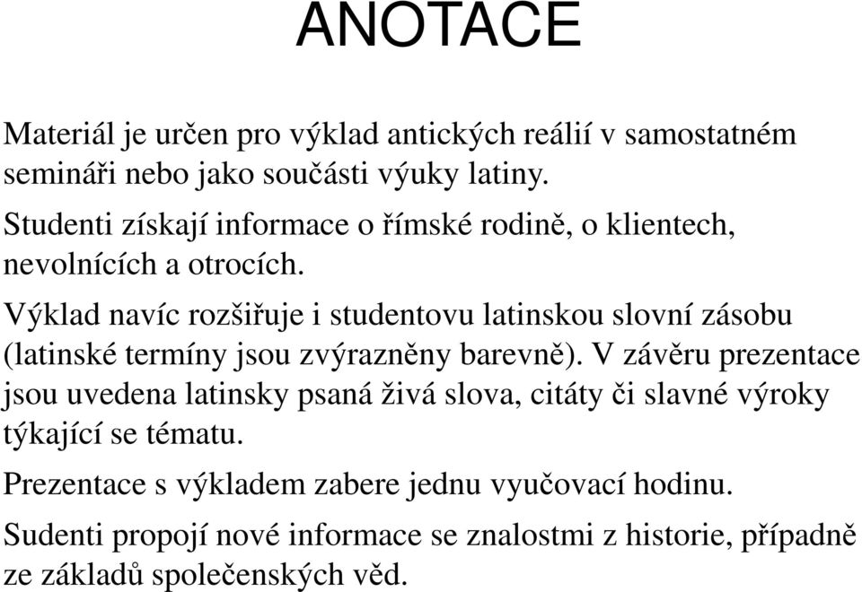 Výklad navíc rozšiřuje i studentovu latinskou slovní zásobu (latinské termíny jsou zvýrazněny barevně).