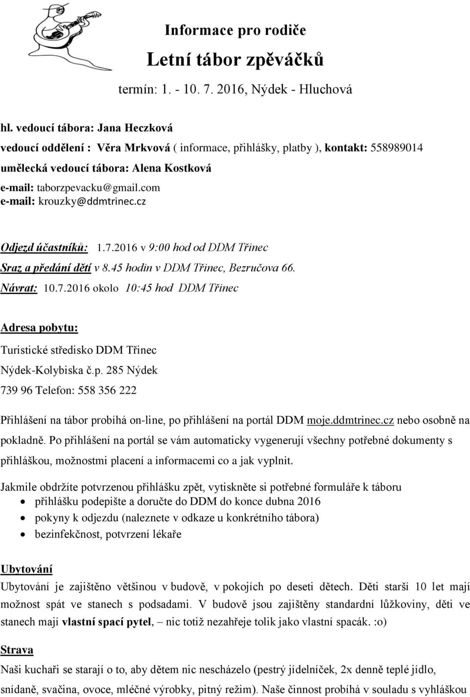 com e-mail: krouzky@ddmtrinec.cz Odjezd účastníků: 1.7.2016 v 9:00 hod od DDM Třinec Sraz a předání dětí v 8.45 hodin v DDM Třinec, Bezručova 66. Návrat: 10.7.2016 okolo 10:45 hod DDM Třinec Adresa pobytu: Turistické středisko DDM Třinec Nýdek-Kolybiska č.