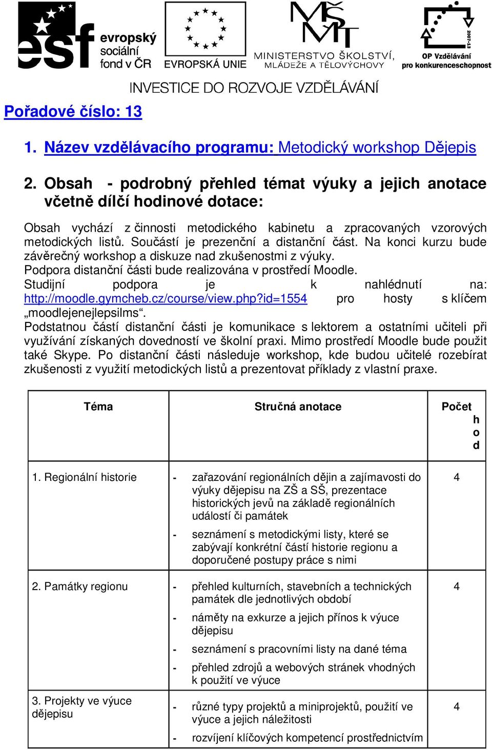 Součástí je prezenční a distanční část. Na konci kurzu bude závěrečný workshop a diskuze nad zkušenostmi z výuky. Podpora distanční části bude realizována v prostředí Moodle.