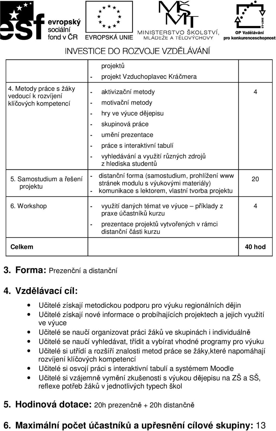 tabulí - vyhledávání a využití různých zdrojů z hlediska studentů - distanční forma (samostudium, prohlížení www stránek modulu s výukovými materiály) - komunikace s lektorem, vlastní tvorba projektu