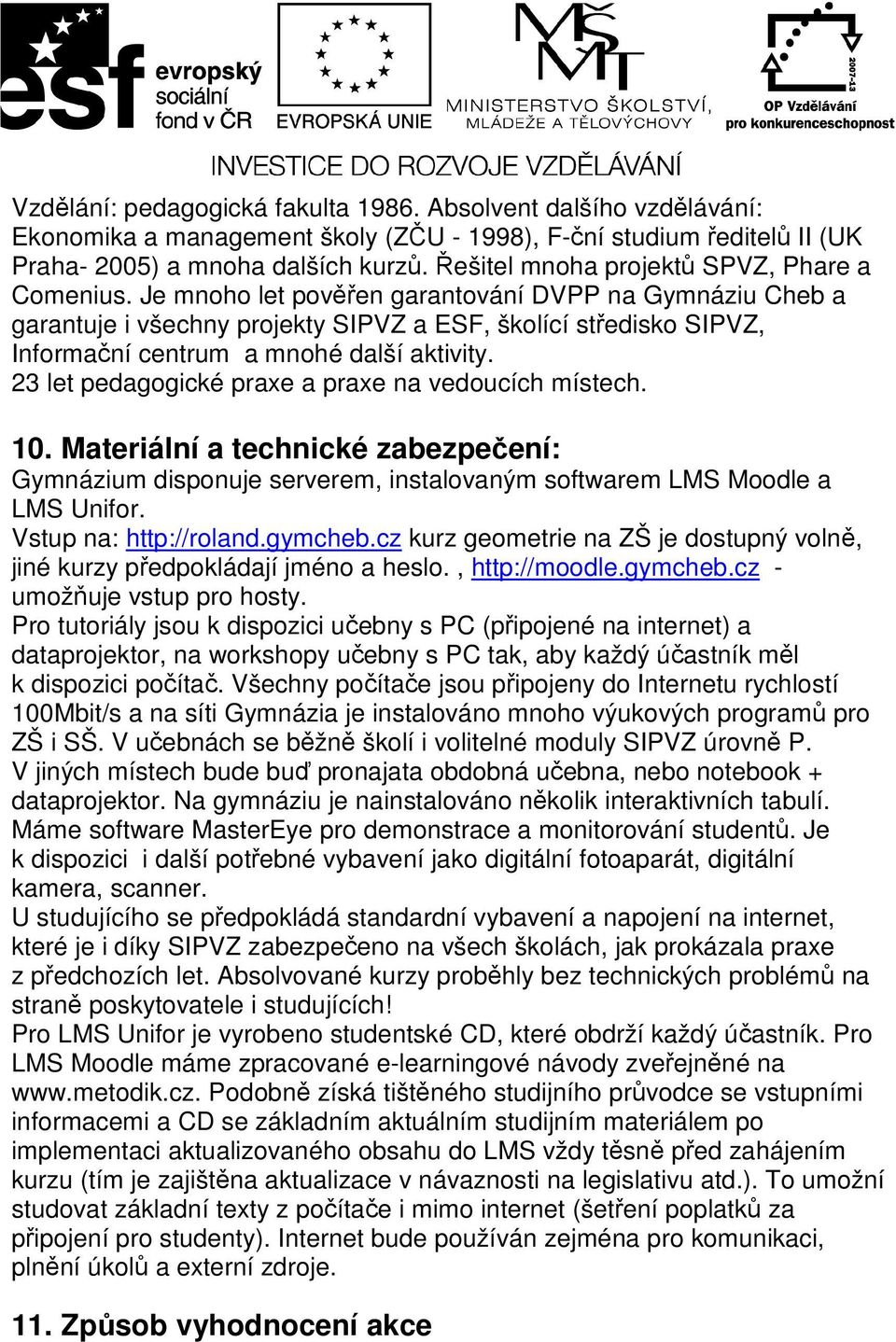 Je mnoho let pověřen garantování DVPP na Gymnáziu Cheb a garantuje i všechny projekty SIPVZ a ESF, školící středisko SIPVZ, Informační centrum a mnohé další aktivity.