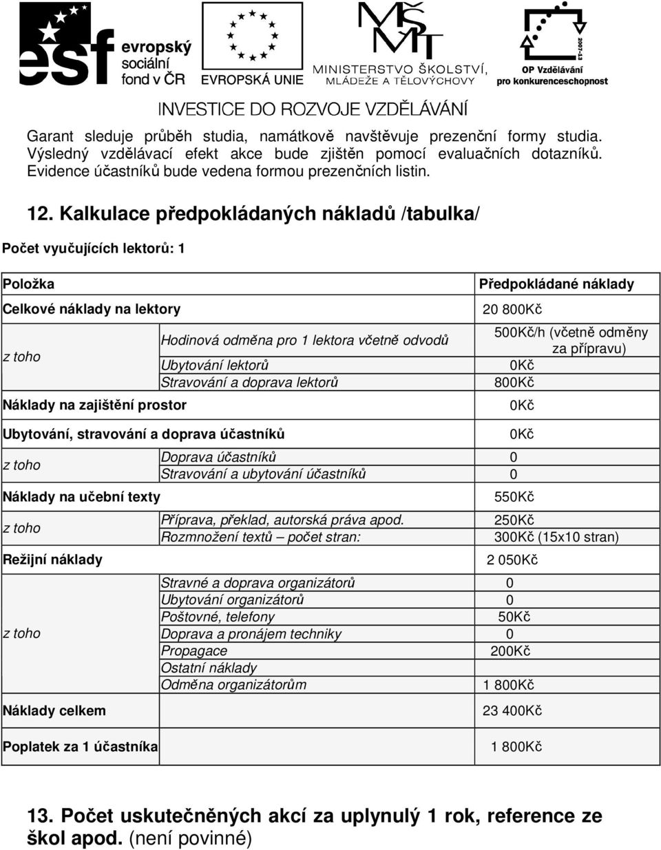 Kalkulace předpokládaných nákladů /tabulka/ Počet vyučujících lektorů: 1 Položka Celkové náklady na lektory Hodinová odměna pro 1 lektora včetně odvodů Ubytování lektorů Stravování a doprava lektorů