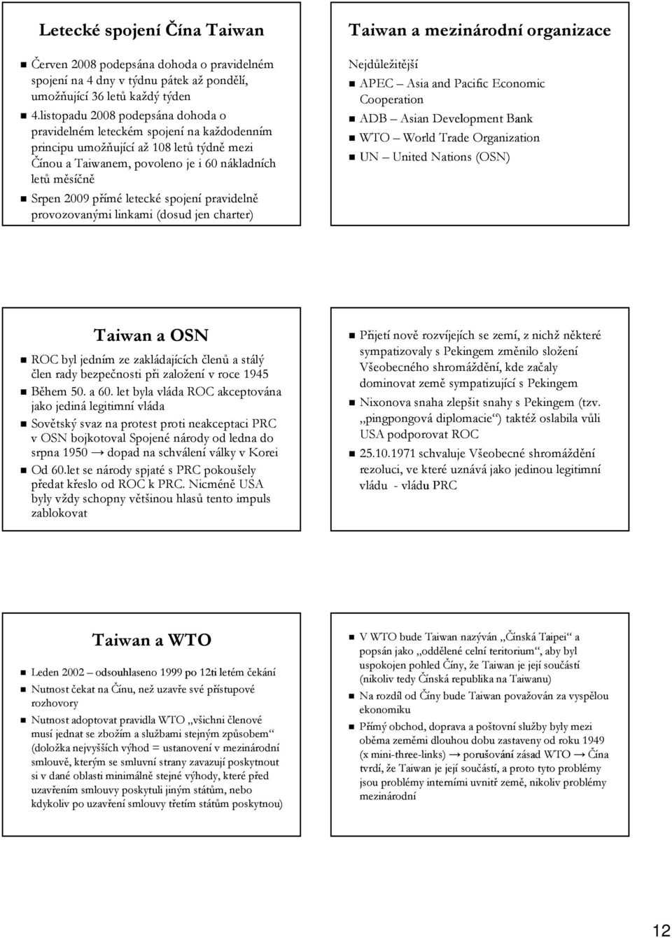 letecké spojení pravidelně provozovanými linkami (dosud jen charter) Taiwan a mezinárodní organizace Nejdůležitější APEC Asia and Pacific Economic Cooperation ADB Asian Development Bank WTO World