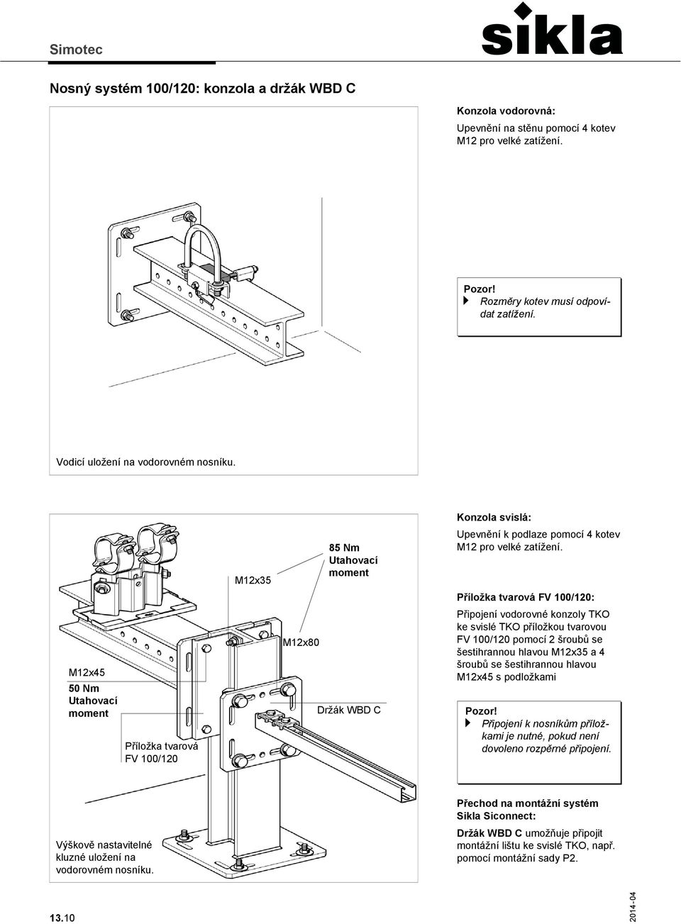 M12x45 50 Nm Utahovací moment Příložka tvarová FV 100/120 M12x35 M12x80 85 Nm Utahovací moment Držák WBD C Konzola svislá: Upevnění k podlaze pomocí 4 kotev M12 pro velké zatížení.
