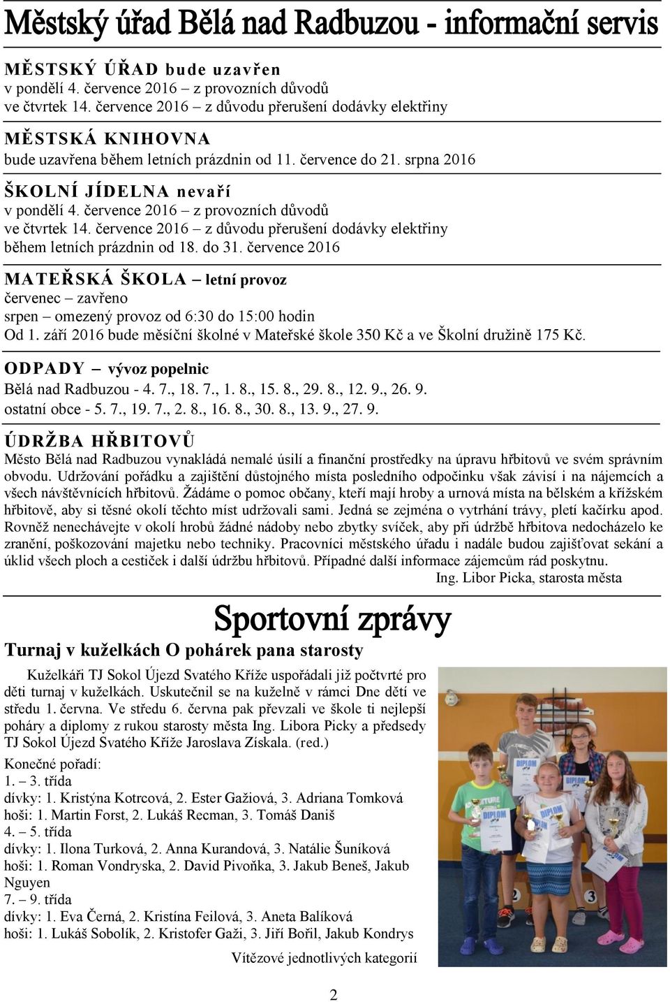 července 2016 MATEŘSKÁ ŠKOLA letní provoz červenec zavřeno srpen omezený provoz od 6:30 do 15:00 hodin Od 1. září 2016 bude měsíční školné v Mateřské škole 350 Kč a ve Školní družině 175 Kč.