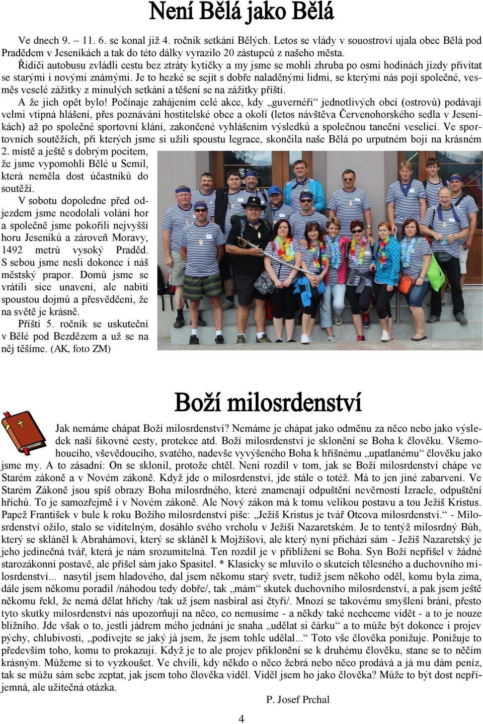 Je to hezké se sejít s dobře naladěnými lidmi, se kterými nás pojí společné, vesměs veselé zážitky z minulých setkání a těšení se na zážitky příští. A že jich opět bylo!