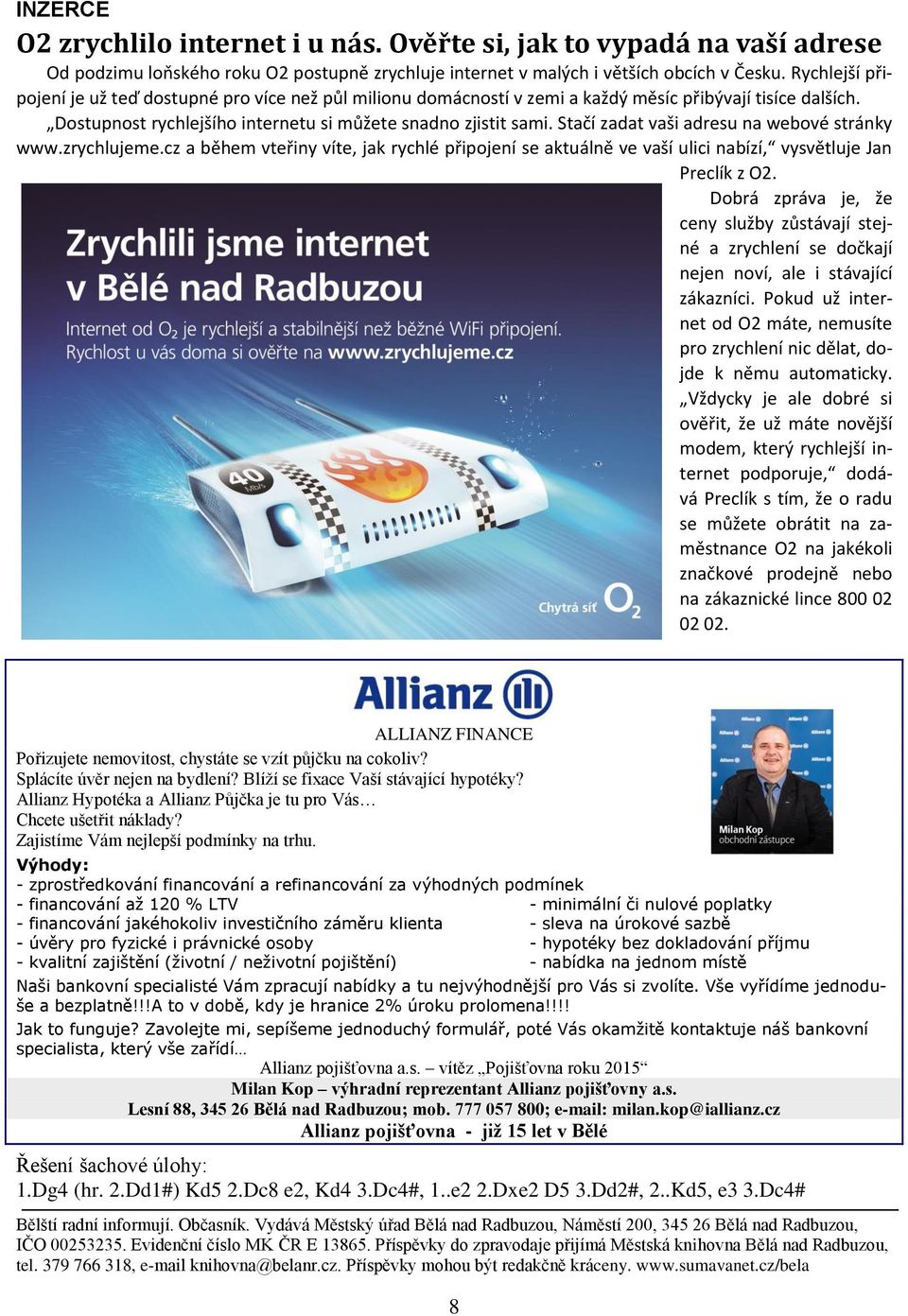 Stačí zadat vaši adresu na webové stránky www.zrychlujeme.cz a během vteřiny víte, jak rychlé připojení se aktuálně ve vaší ulici nabízí, vysvětluje Jan Preclík z O2.