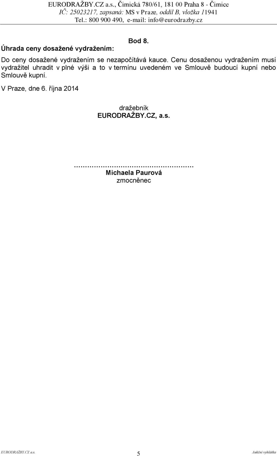Cenu dosaženou vydražením musí vydražitel uhradit v plné výši a to v termínu