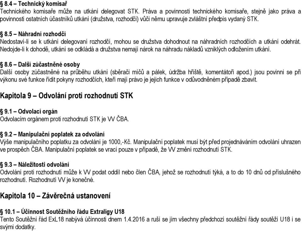 5 Náhradní rozhodčí Nedostaví-li se k utkání delegovaní rozhodčí, mohou se družstva dohodnout na náhradních rozhodčích a utkání odehrát.