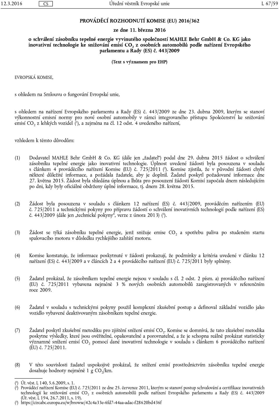 443/2009 (Text s významem pro EHP) EVROPSKÁ KOMISE, s ohledem na Smlouvu o fungování Evropské unie, s ohledem na nařízení Evropského parlamentu a Rady (ES) č. 443/2009 ze dne 23.