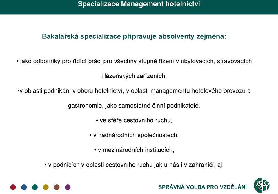 managementu hotelového provozu a gastronomie, jako samostatně činní podnikatelé, ve sféře cestovního ruchu, v