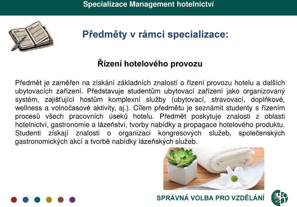 aktivity, aj.). Cílem předmětu je seznámit studenty s řízením procesů všech pracovních úseků hotelu.