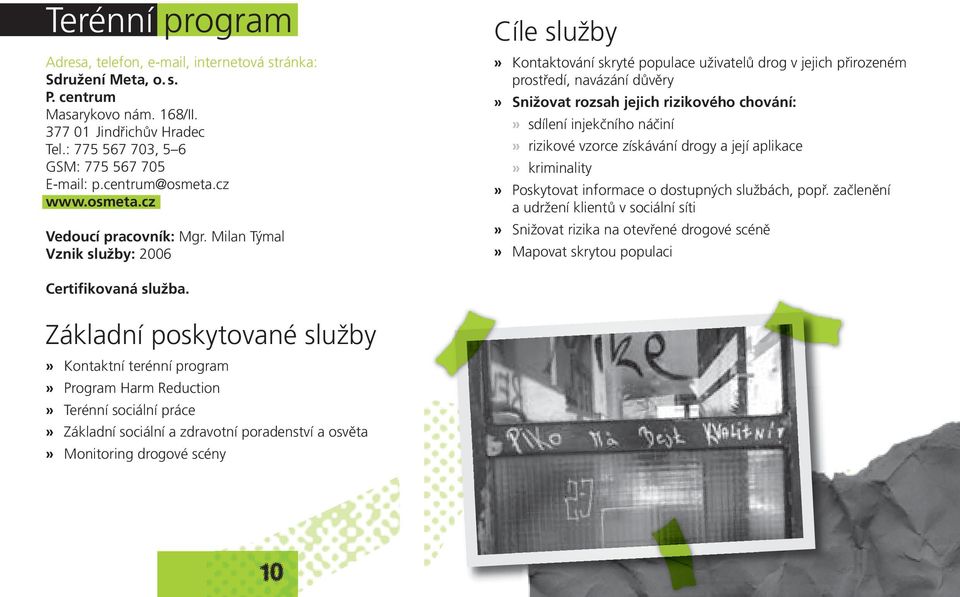 Milan Týmal Vznik služby: 2006 Cíle služby» Kontaktování skryté populace uživatelů drog v jejich přirozeném prostředí, navázání důvěry» Snižovat rozsah jejich rizikového chování:» sdílení injekčního