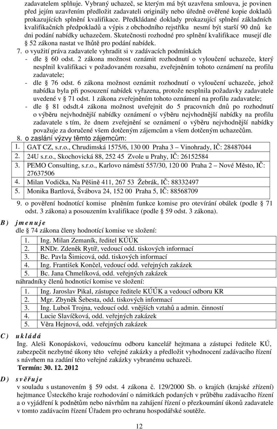 Předkládané doklady prokazující splnění základních kvalifikačních předpokladů a výpis z obchodního rejstříku nesmí být starší dnů ke dni podání nabídky uchazečem.