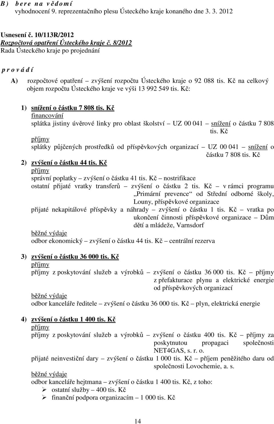 Kč financování splátka jistiny úvěrové linky pro oblast školství UZ snížení o částku tis. Kč příjmy splátky půjčených prostředků od příspěvkových organizací UZ snížení o částku tis.