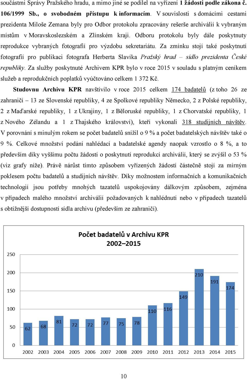 Odboru protokolu byly dále poskytnuty reprodukce vybraných fotografií pro výzdobu sekretariátu.