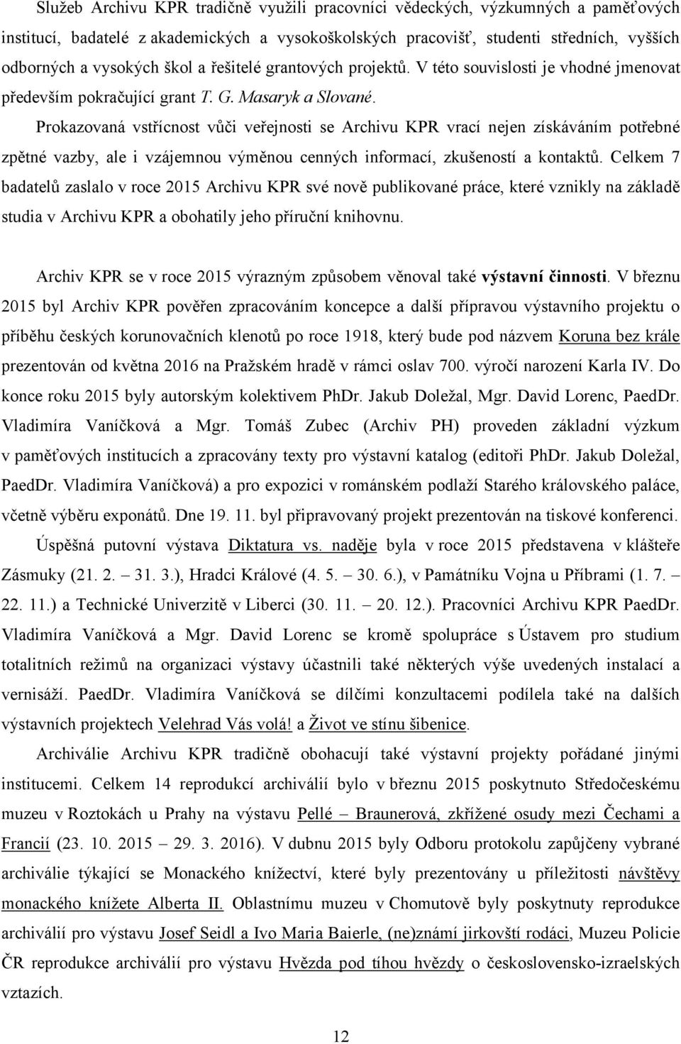 Prokazovaná vstřícnost vůči veřejnosti se Archivu KPR vrací nejen získáváním potřebné zpětné vazby, ale i vzájemnou výměnou cenných informací, zkušeností a kontaktů.
